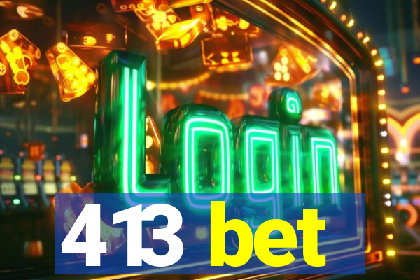 413 bet
